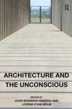 Architecture and the Unconscious af John Shannon Hendrix