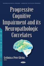 Progressive Cognitive Impairment & its Neuropathologic Correlates