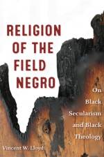 Religion of the Field Negro af Vincent W. Lloyd