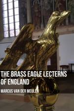 The Brass Eagle Lecterns of England af Marcus Meulen
