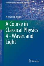 Course in Classical Physics 4 - Waves and Light af Alessandro Bettini
