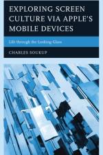 Exploring Screen Culture via Apple's Mobile Devices af Charles Soukup