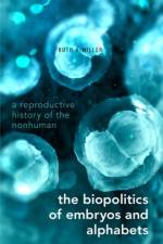 The Biopolitics of Embryos and Alphabets af Ruth A. (Professor of History and Public Policy Miller