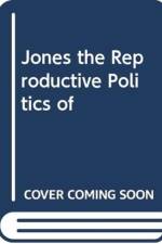 JONES THE REPRODUCTIVE POLITICS OF af JONES SOPHIE A