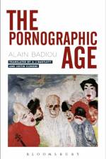 The Pornographic Age af Alain (Ecole Normale Superieure Badiou