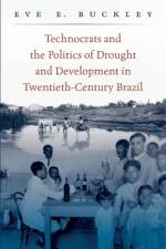 Technocrats and the Politics of Drought and Development in Twentieth-Century Brazil af Eve Buckley