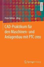 CAD-Praktikum fur den Maschinen- und Anlagenbau mit PTC Creo