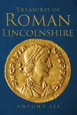 Treasures of Roman Lincolnshire af Antony Lee