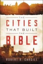The Cities That Built The Bible af Robert Cargill