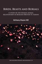Birds, Beasts and Burials: A study of the human-animal relationship in Romano-British St. Albans af Brittany Elayne Hill