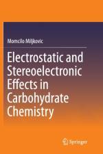Electrostatic and Stereoelectronic Effects in Carbohydrate Chemistry af Momcilo Miljkovic