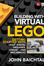 Building with Virtual LEGO: Getting Started with LEGO Digital Designer, LDraw, and Mecabricks af John Baichtal