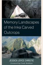 Memory Landscapes of the Inka Carved Outcrops af Jessica Joyce Christie