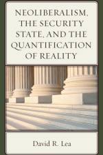 Neoliberalism, the Security State, and the Quantification of Reality af David R. Lea