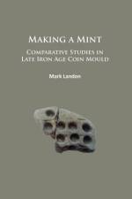 Making a Mint: Comparative Studies in Late Iron Age Coin Mould af Mark Landon