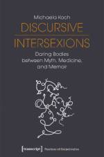Discursive Intersexions – Daring Bodies between Myth, Medicine, and Memoir af Michaela Koch