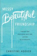 Messy Beautiful Friendship – Finding and Nurturing Deep and Lasting Relationships af Christine Hoover