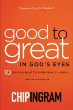 Good to Great in God`s Eyes – 10 Practices Great Christians Have in Common af Chip Ingram