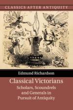 Classical Victorians af Edmund (University of Durham) Richardson
