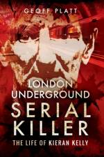 London Underground Serial Killer: The Life of Kieran Kelly af Geoff Platt