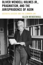 Oliver Wendell Holmes Jr., Pragmatism, and the Jurisprudence of Agon af Allen Mendenhall