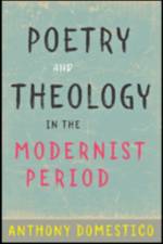 Poetry and Theology in the Modernist Period af Anthony (Assistant Professor of Literature Domestico