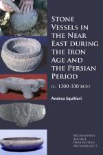 Stone Vessels in the Near East during the Iron Age and the Persian Period af Andrea Squitieri