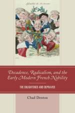 Decadence, Radicalism, and the Early Modern French Nobility af Chad Denton