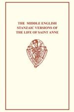 The Middle English Stanzaic Versions of the Life of St Anne