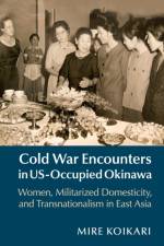 Cold War Encounters in US-Occupied Okinawa af Mire (University of Hawaii Koikari
