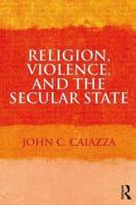 Religion, Violence, and the Secular State af John C. Caiazza