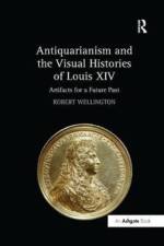 Antiquarianism and the Visual Histories of Louis XIV af Robert Wellington