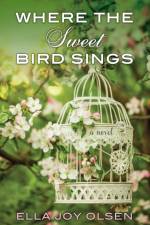 Where The Sweet Bird Sings af Ella Joy Olsen