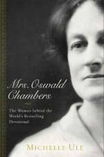 Mrs. Oswald Chambers – The Woman behind the World`s Bestselling Devotional af Michelle Ule