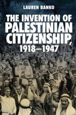 The Invention of Palestinian Citizenship, 1918-1947 af Lauren Banko