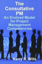 Consultative Pm: an Evolved Model for Project Management Competencies af Kerry Wills