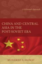 China and Central Asia in the Post-Soviet Era af Muhamad S. Olimat