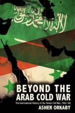 Beyond the Arab Cold War af Asher (Research Fellow Orkaby