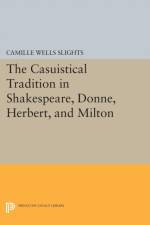 The Casuistical Tradition in Shakespeare, Donne, Herbert, and Milton af Camille Wells Slights
