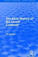 The Early History of the Levant Company af M. Epstein
