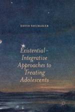 Existential-Integrative Approaches to Treating Adolescents af David Shumaker