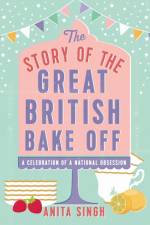 The Story of The Great British Bake Off af Anita Singh