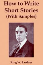 How to Write Short Stories with Samples af Ringgold Wilmer Lardner
