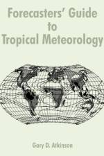 Forecasters' Guide to Tropical Meteorology af Gary D Atkinson