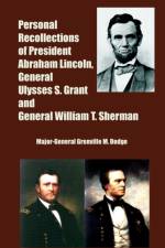 Personal Recollections of President Abraham Lincoln, General Ulysses S. Grant and General William T. Sherman af Major-General Grenville M Dodge