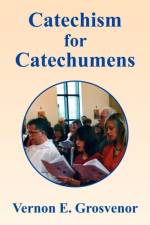 Catechism for Catechumens af Vernon E Grosvenor