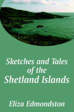 Sketches and Tales of the Shetland Islands af Eliza Edmondston