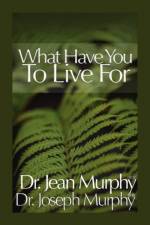 What Have You to Live For? af Dr Joseph Murphy