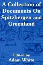 A Collection of Documents On Spitzbergen and Greenland