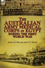 The Australian Army Medical Corps in Egypt During the First World War af James W Barrett